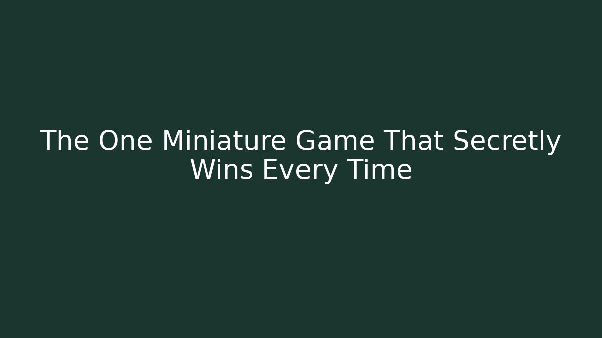 The One Miniature Game That Secretly Wins Every Time