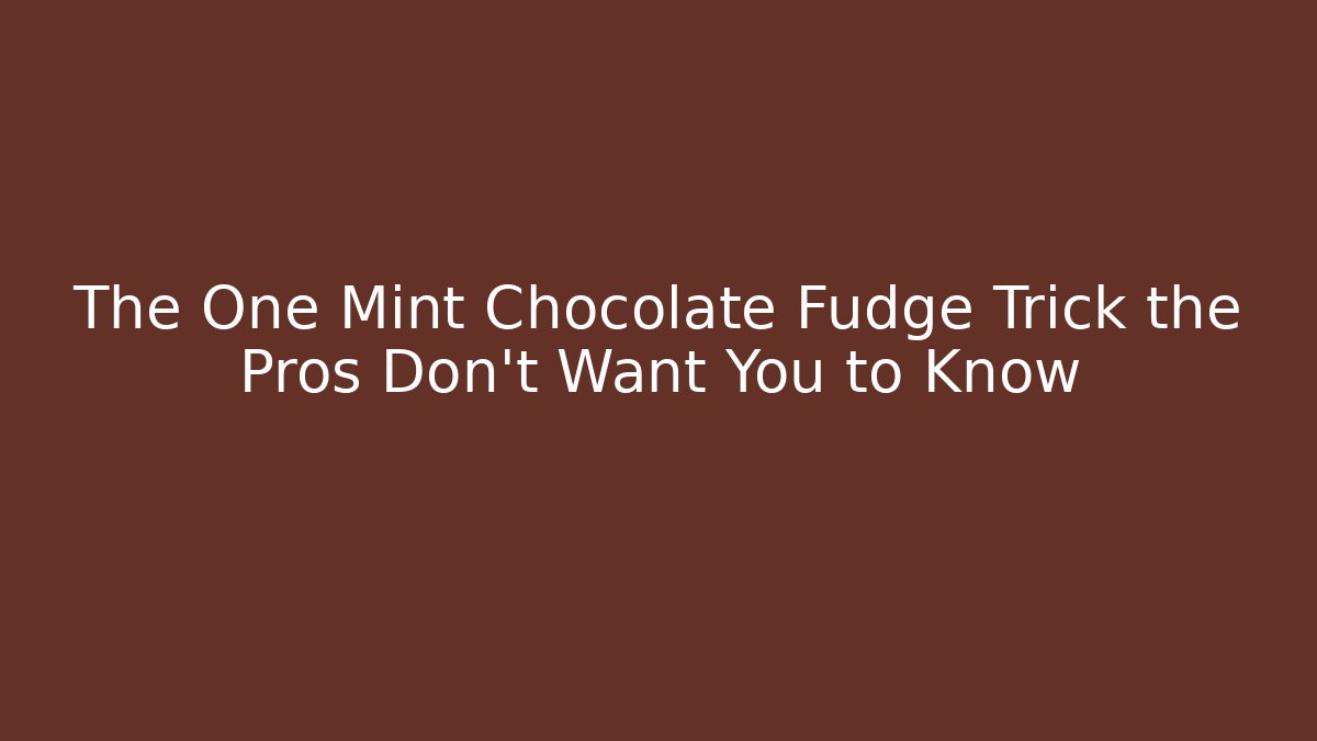 The One Mint Chocolate Fudge Trick the Pros Don't Want You to Know