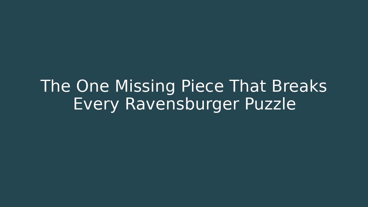 The One Missing Piece That Breaks Every Ravensburger Puzzle