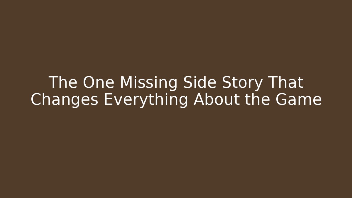 The One Missing Side Story That Changes Everything About the Game