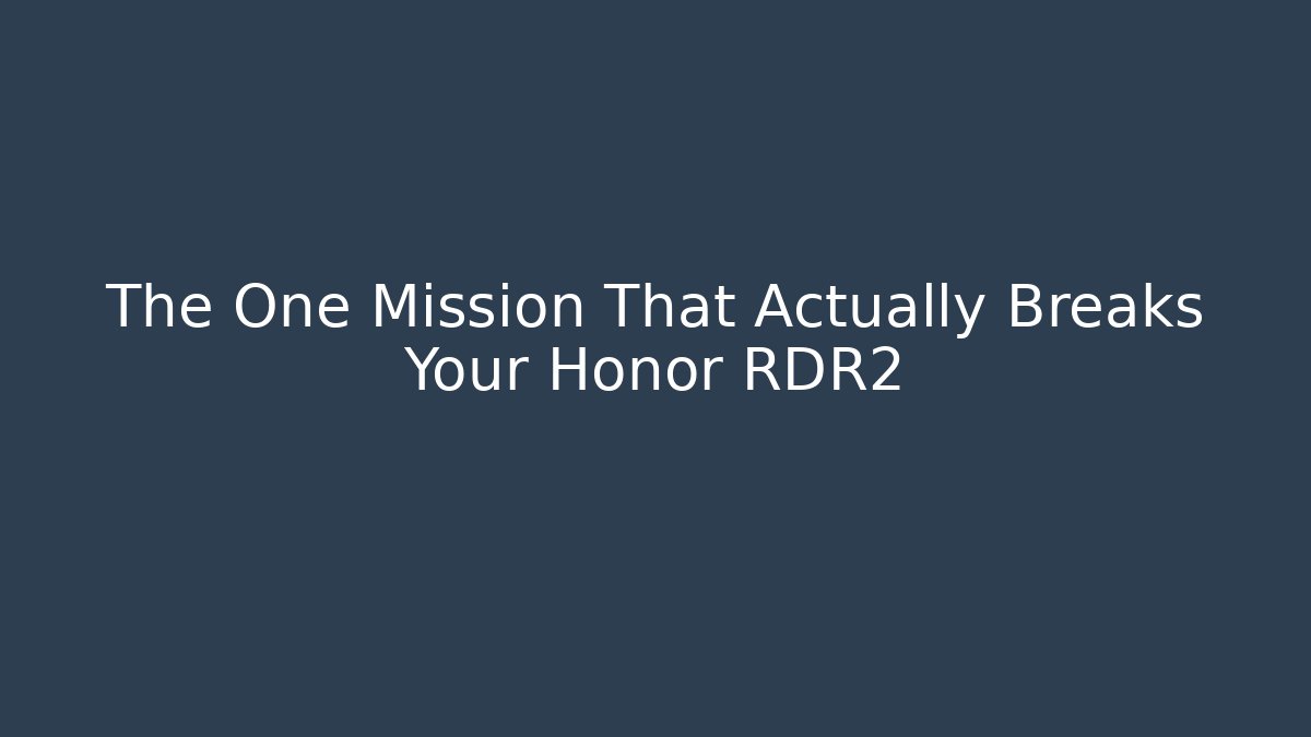 The One Mission That Actually Breaks Your Honor RDR2