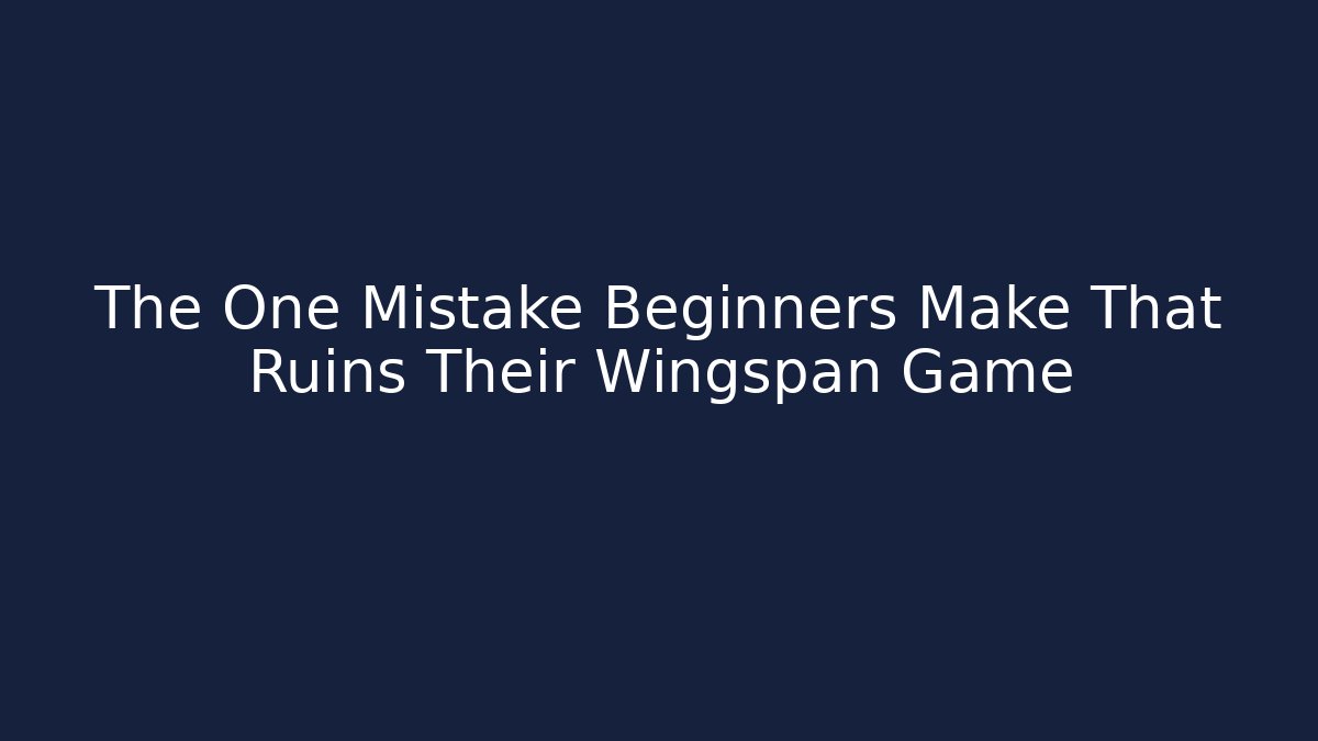 The One Mistake Beginners Make That Ruins Their Wingspan Game