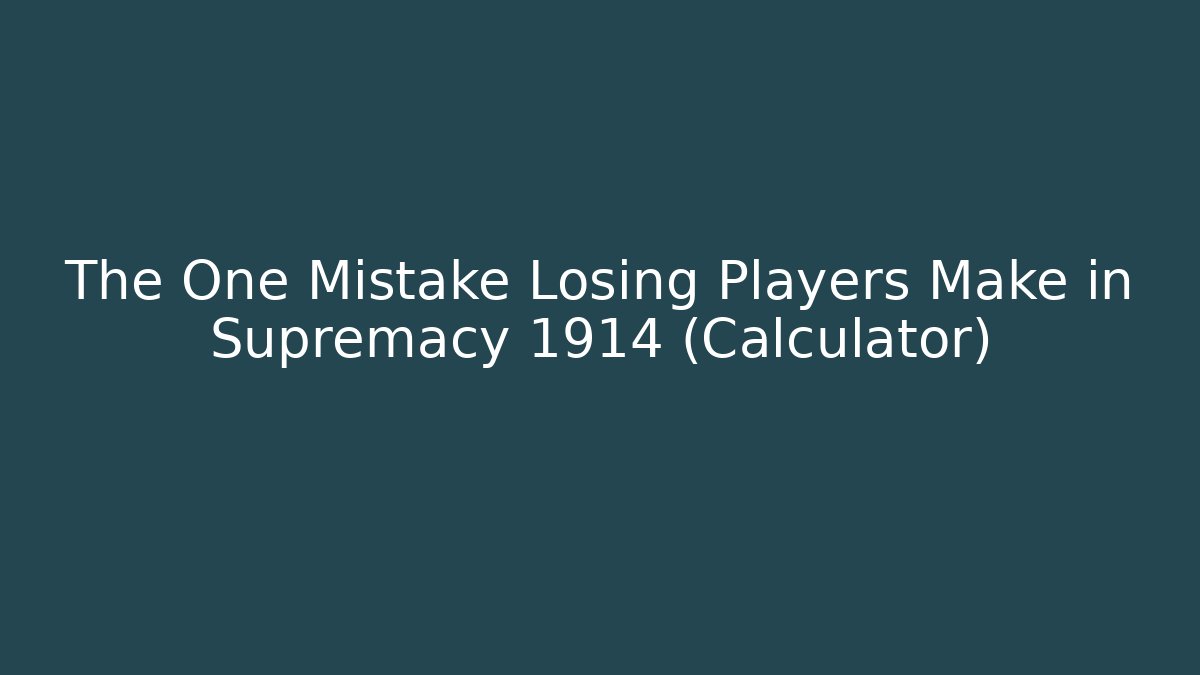 The One Mistake Losing Players Make in Supremacy 1914 (Calculator)
