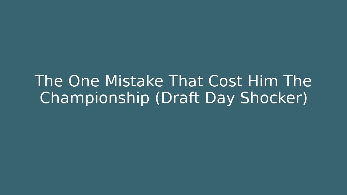 The One Mistake That Cost Him The Championship (Draft Day Shocker)