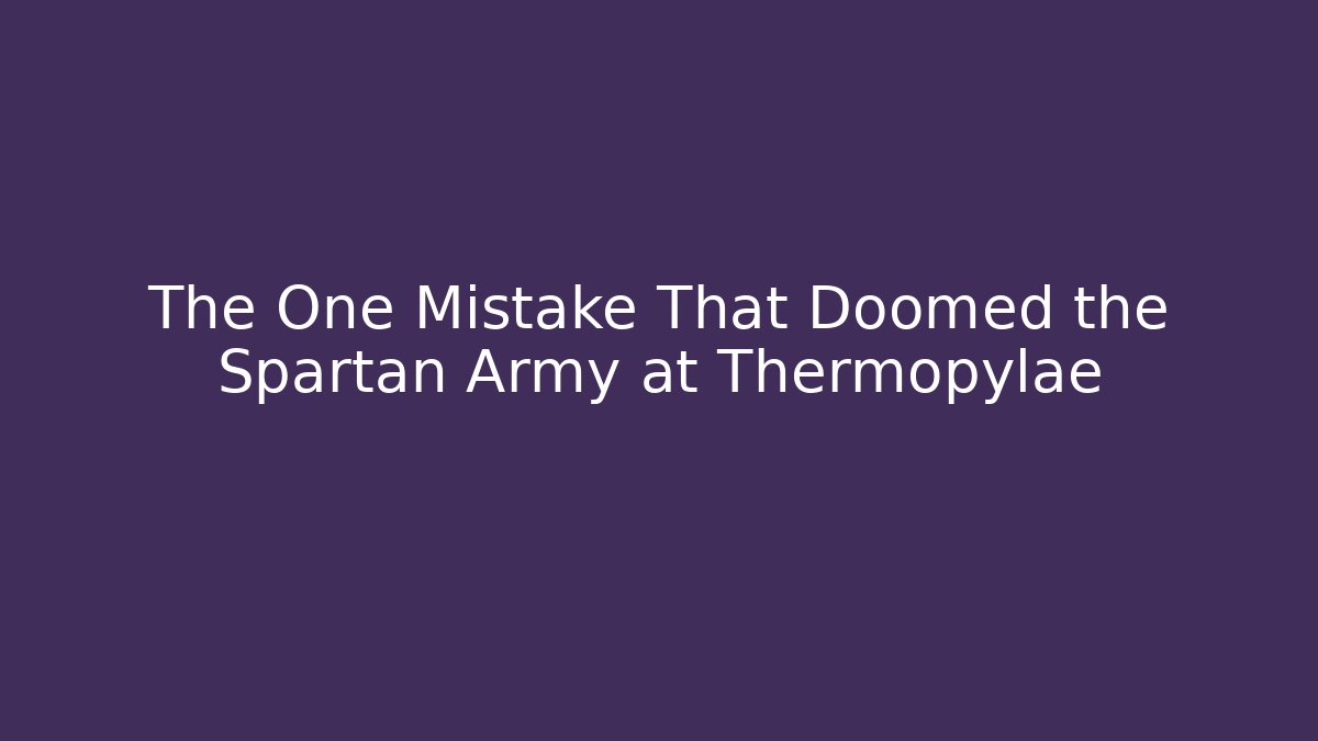 The One Mistake That Doomed the Spartan Army at Thermopylae