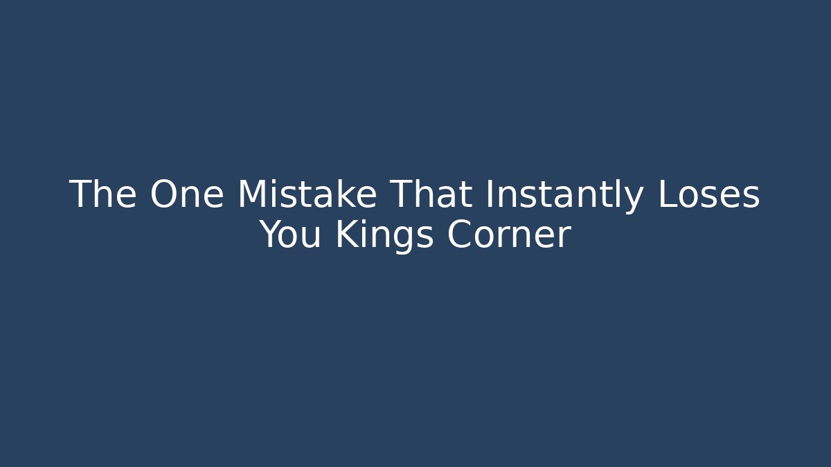 The One Mistake That Instantly Loses You Kings Corner