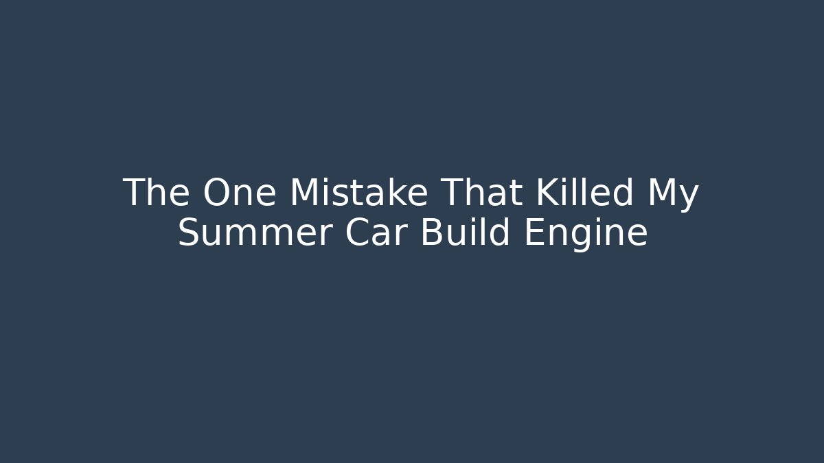 The One Mistake That Killed My Summer Car Build Engine