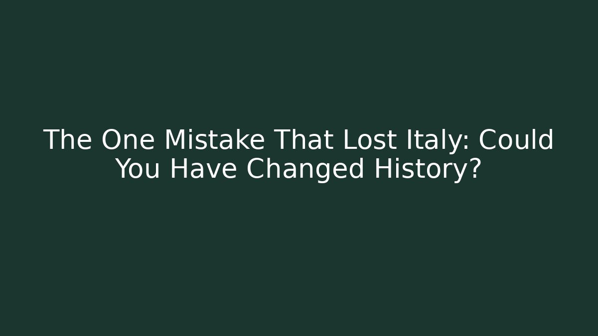The One Mistake That Lost Italy: Could You Have Changed History? - Critter Realm
