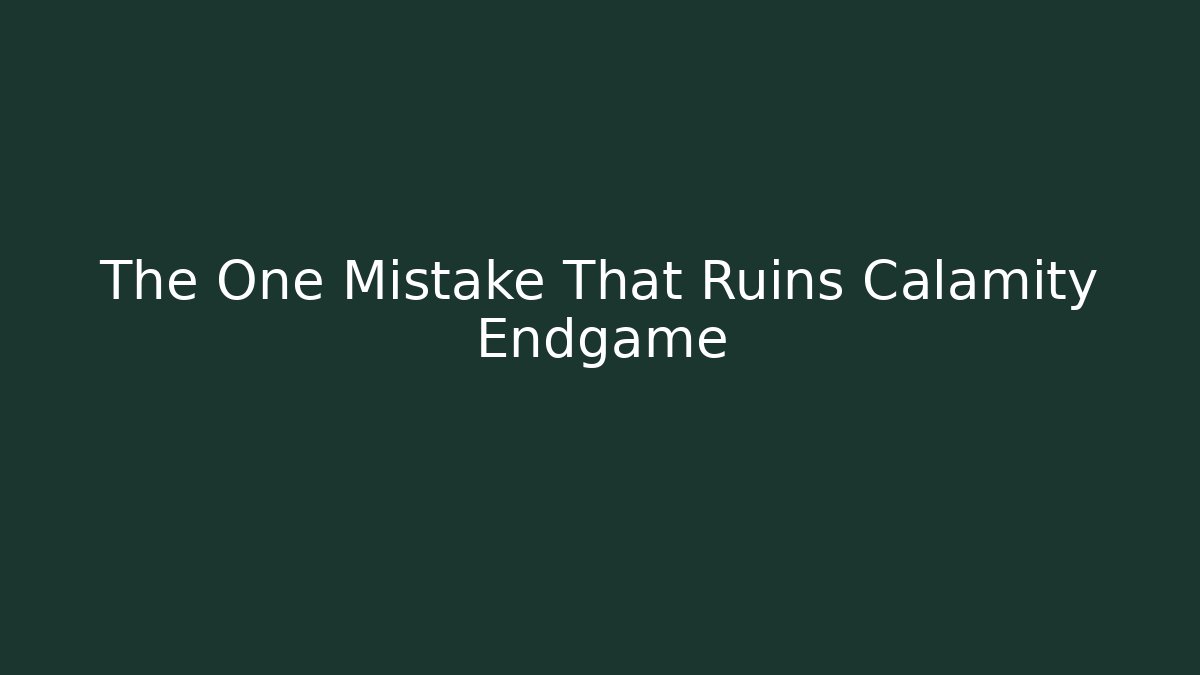 The One Mistake That Ruins Calamity Endgame