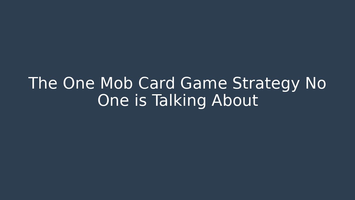 The One Mob Card Game Strategy No One is Talking About