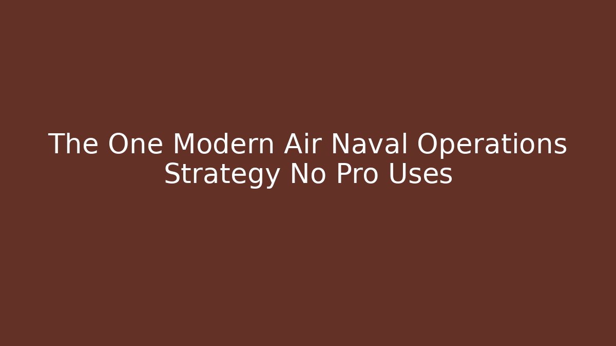 The One Modern Air Naval Operations Strategy No Pro Uses