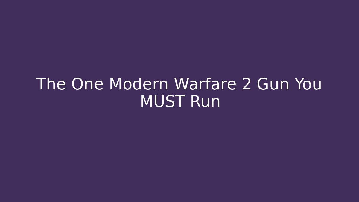 The One Modern Warfare 2 Gun You MUST Run