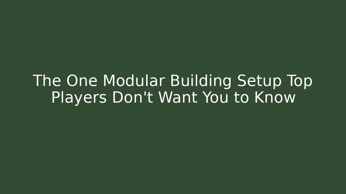 The One Modular Building Setup Top Players Don't Want You to Know