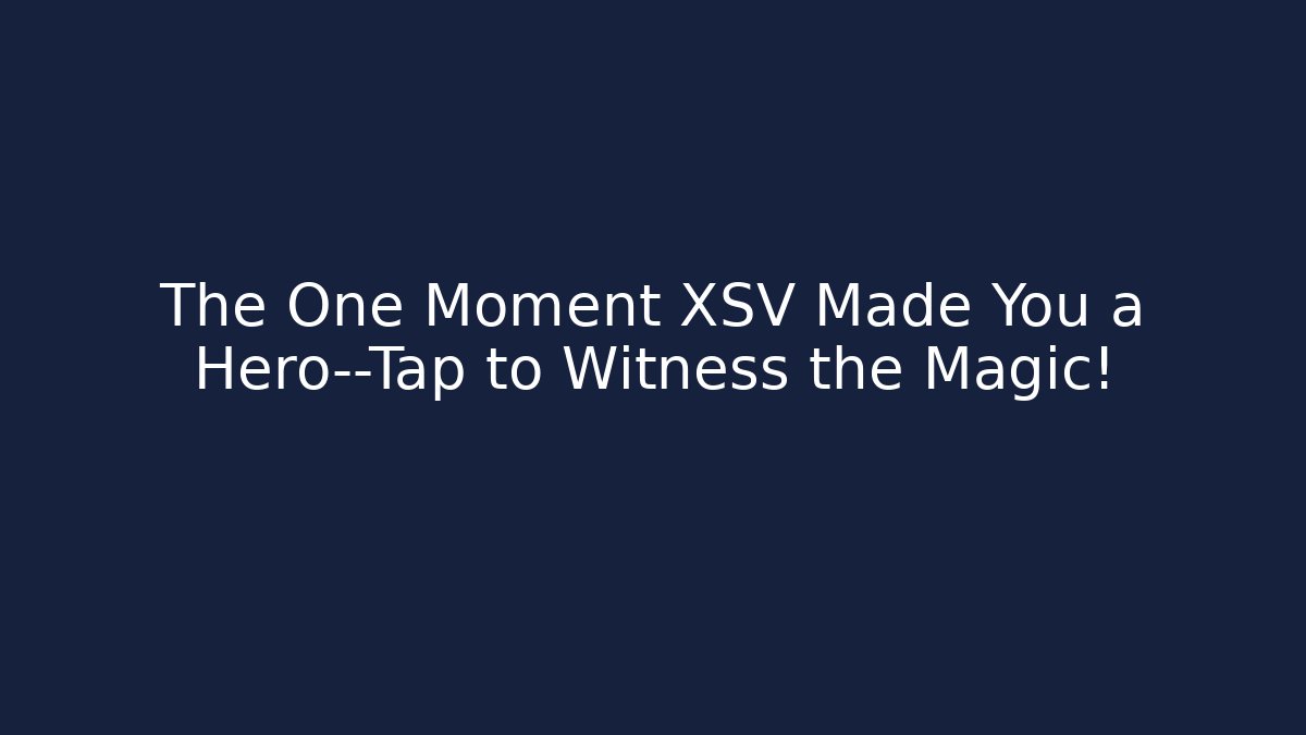The One Moment XSV Made You a Hero—Tap to Witness the Magic!
