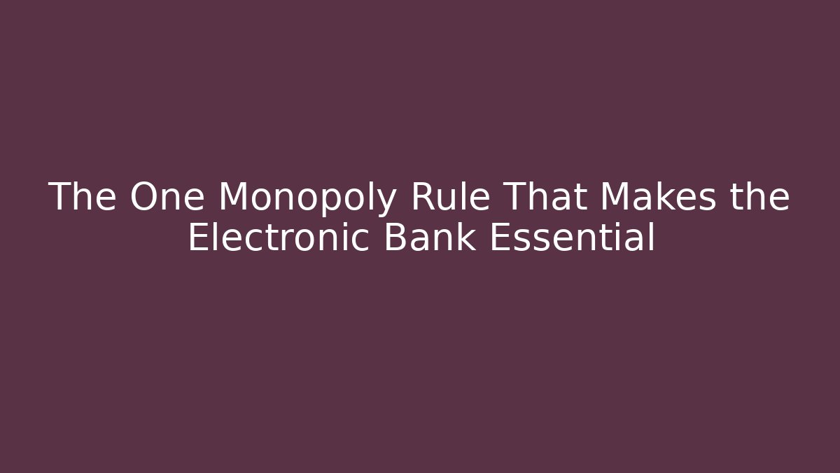 The One Monopoly Rule That Makes the Electronic Bank Essential - Critter Realm