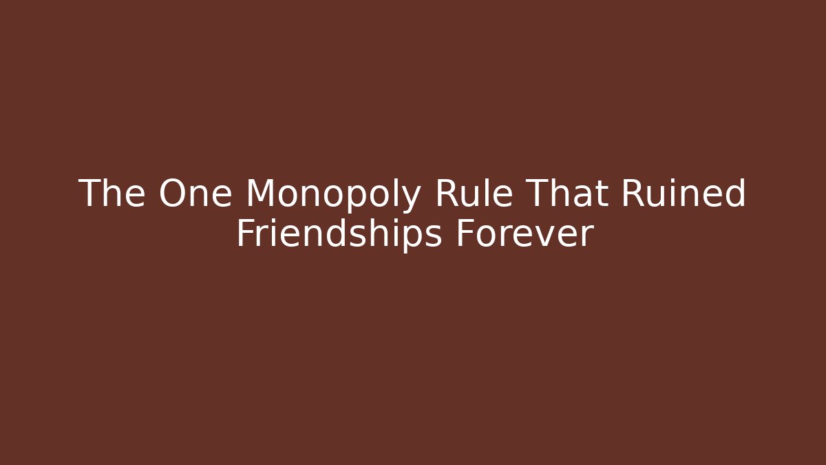 The One Monopoly Rule That Ruined Friendships Forever