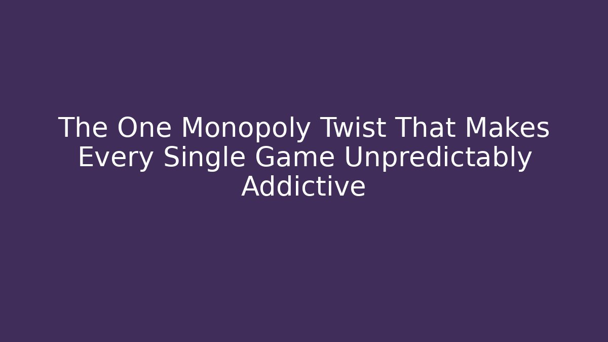 The One Monopoly Twist That Makes Every Single Game Unpredictably Addictive
