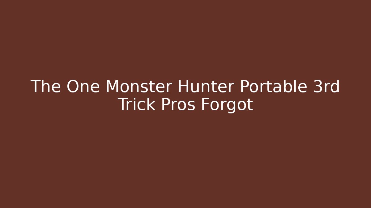 The One Monster Hunter Portable 3rd Trick Pros Forgot