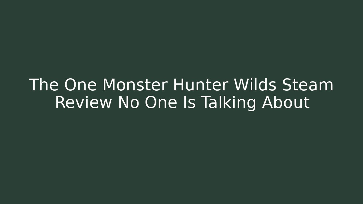 The One Monster Hunter Wilds Steam Review No One Is Talking About - Critter Realm