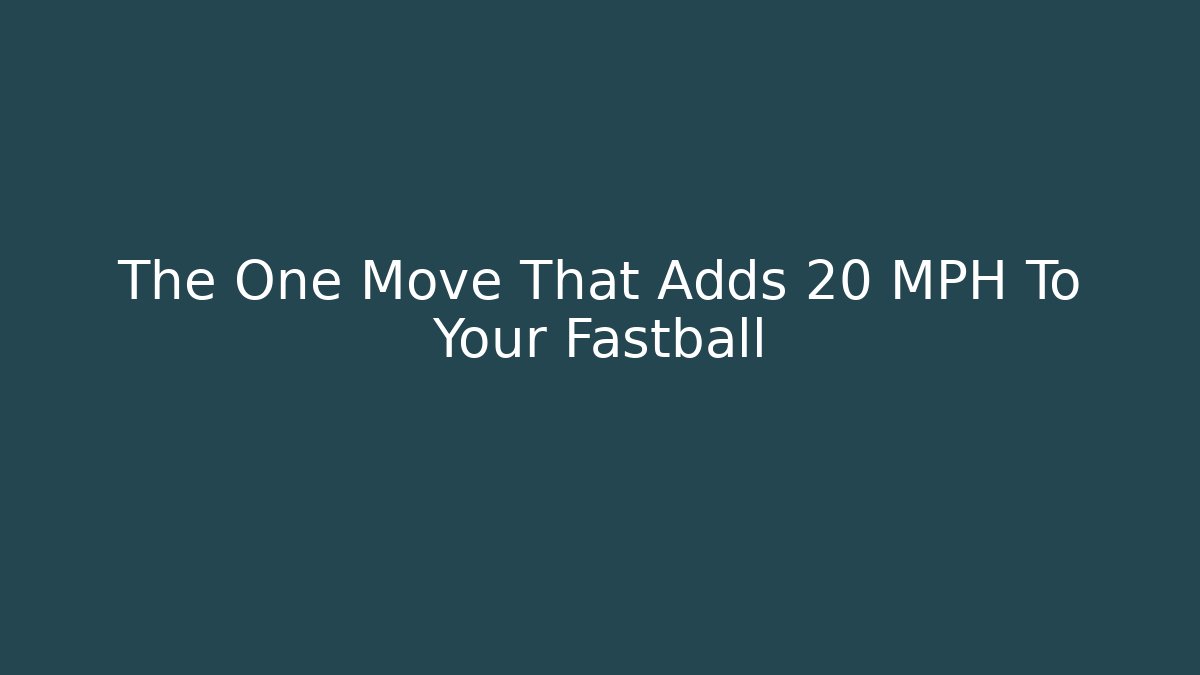The One Move That Adds 20 MPH To Your Fastball