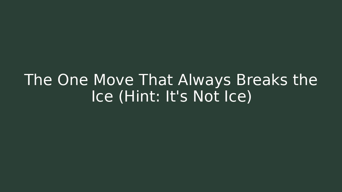 The One Move That Always Breaks the Ice (Hint: It's Not Ice)
