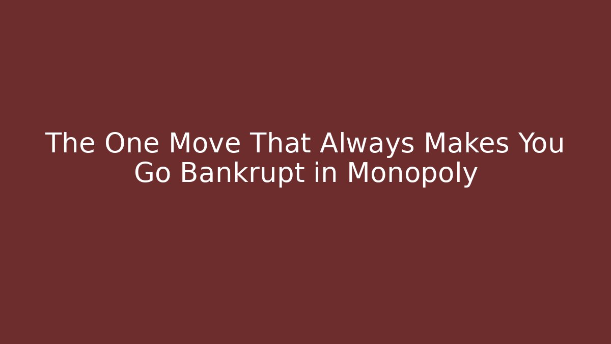 The One Move That Always Makes You Go Bankrupt in Monopoly