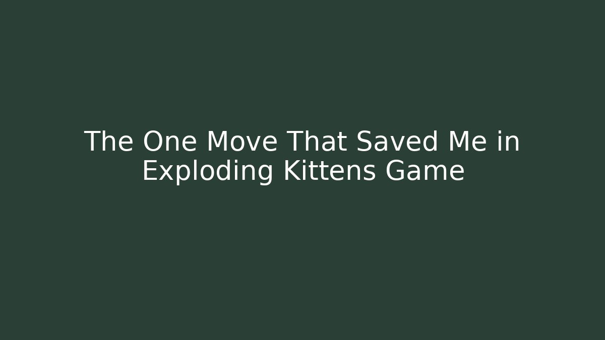The One Move That Saved Me in Exploding Kittens Game