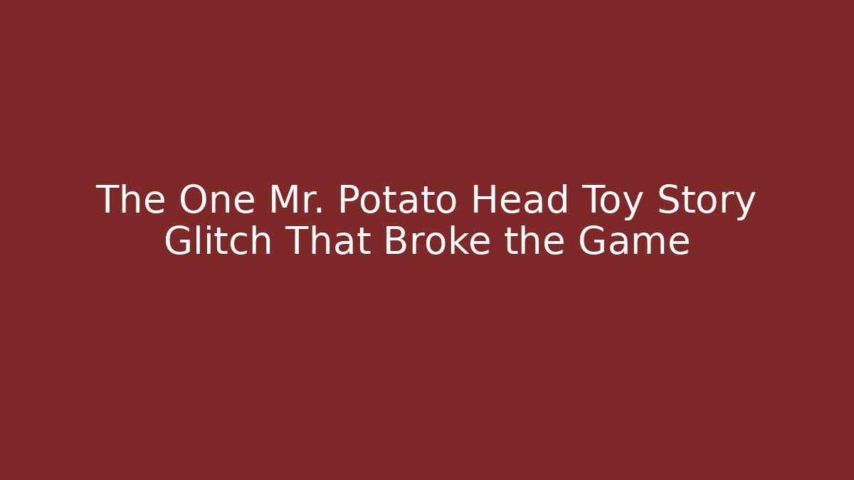 The One Mr. Potato Head Toy Story Glitch That Broke the Game
