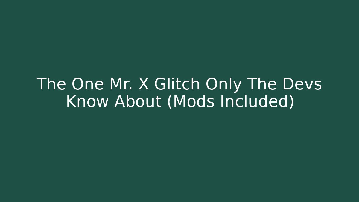 The One Mr. X Glitch Only The Devs Know About (Mods Included)