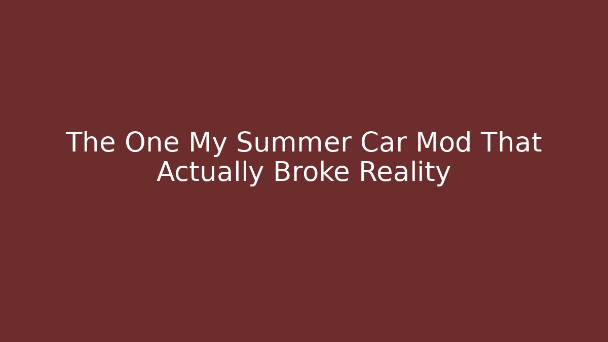 The One My Summer Car Mod That Actually Broke Reality
