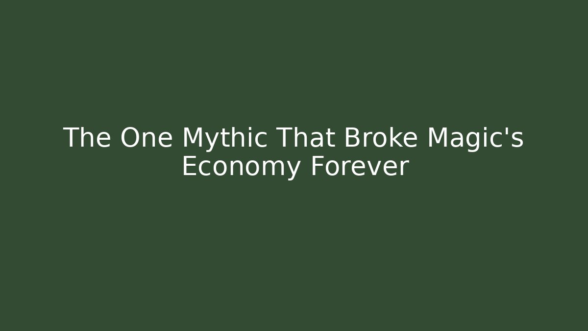 The One Mythic That Broke Magic’s Economy Forever