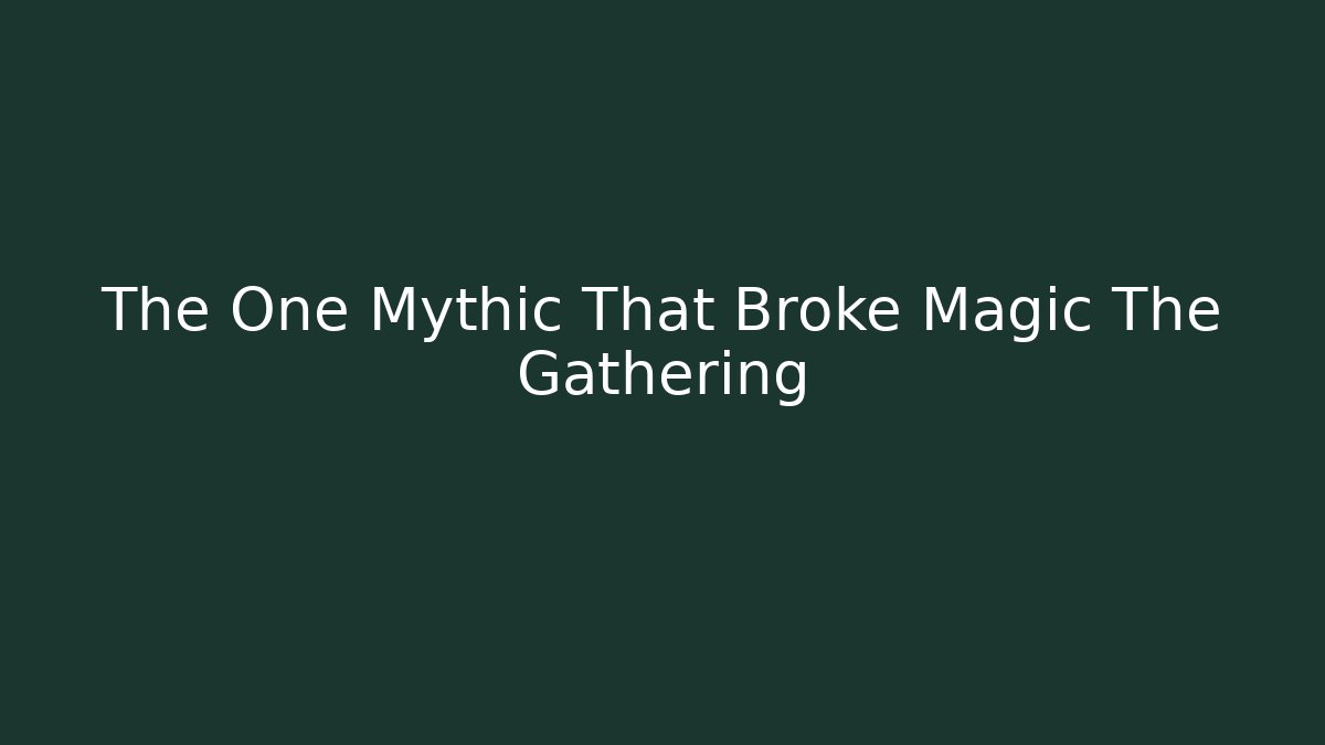 The One Mythic That Broke Magic The Gathering