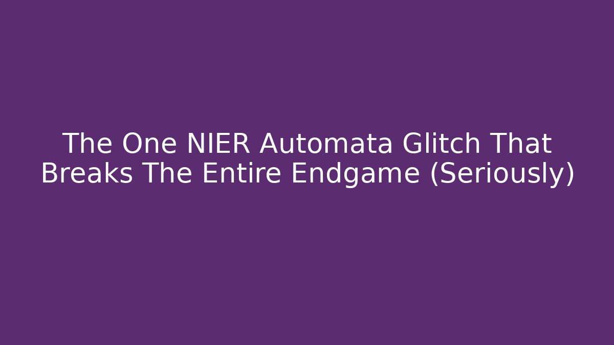 The One NIER Automata Glitch That Breaks The Entire Endgame (Seriously)