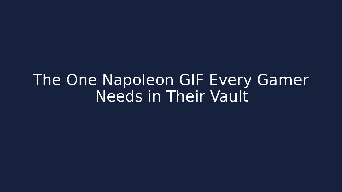 The One Napoleon GIF Every Gamer Needs in Their Vault