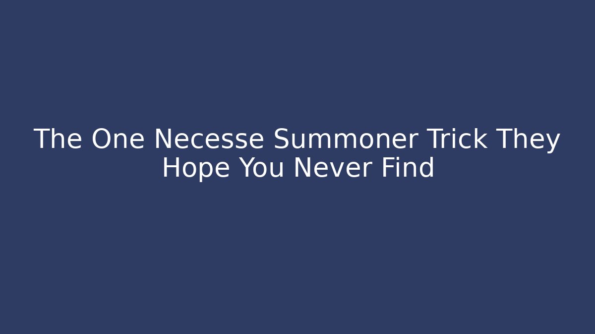 The One Necesse Summoner Trick They Hope You Never Find