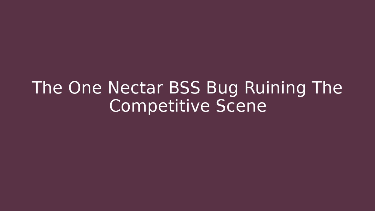 The One Nectar BSS Bug Ruining The Competitive Scene