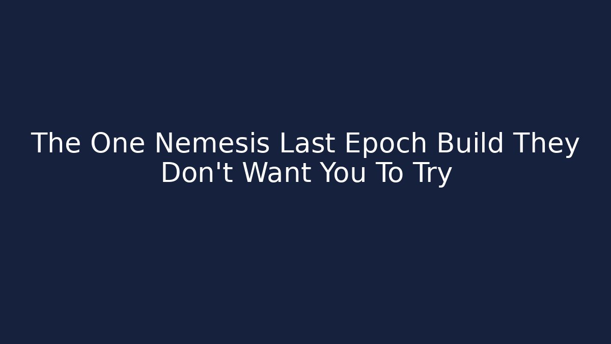 The One Nemesis Last Epoch Build They Don't Want You To Try