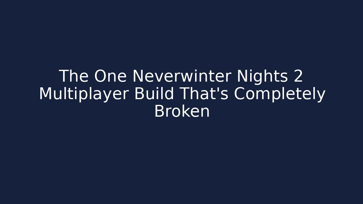 The One Neverwinter Nights 2 Multiplayer Build That’s Completely Broken