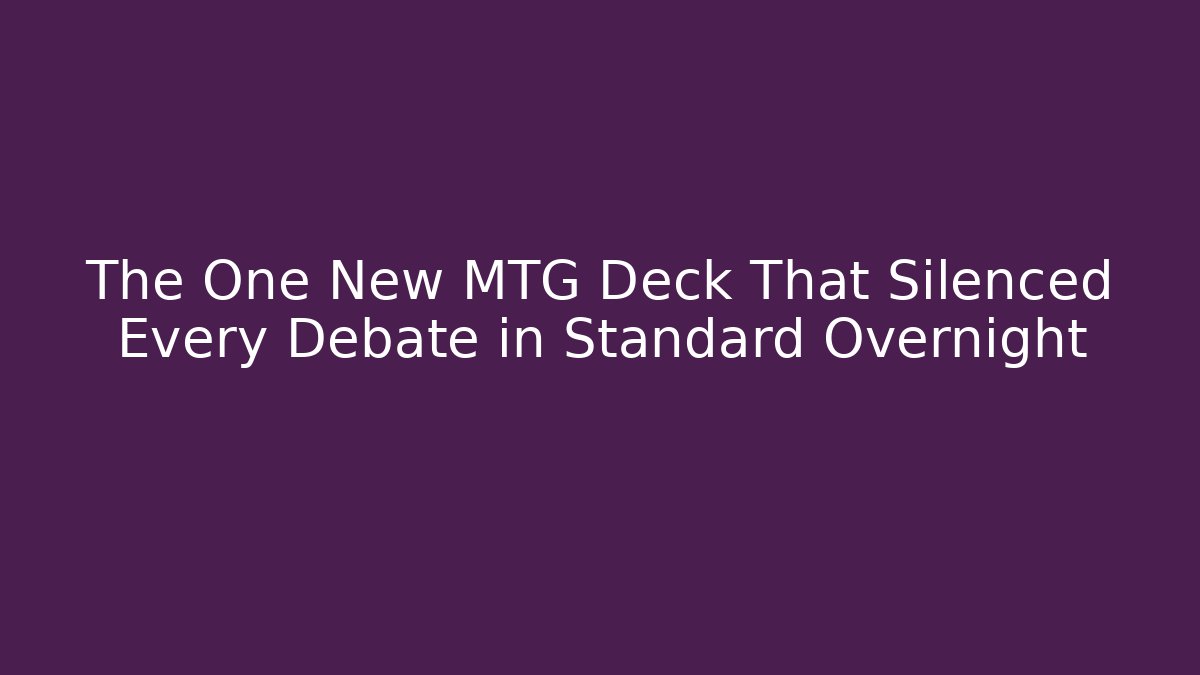 The One New MTG Deck That Silenced Every Debate in Standard Overnight