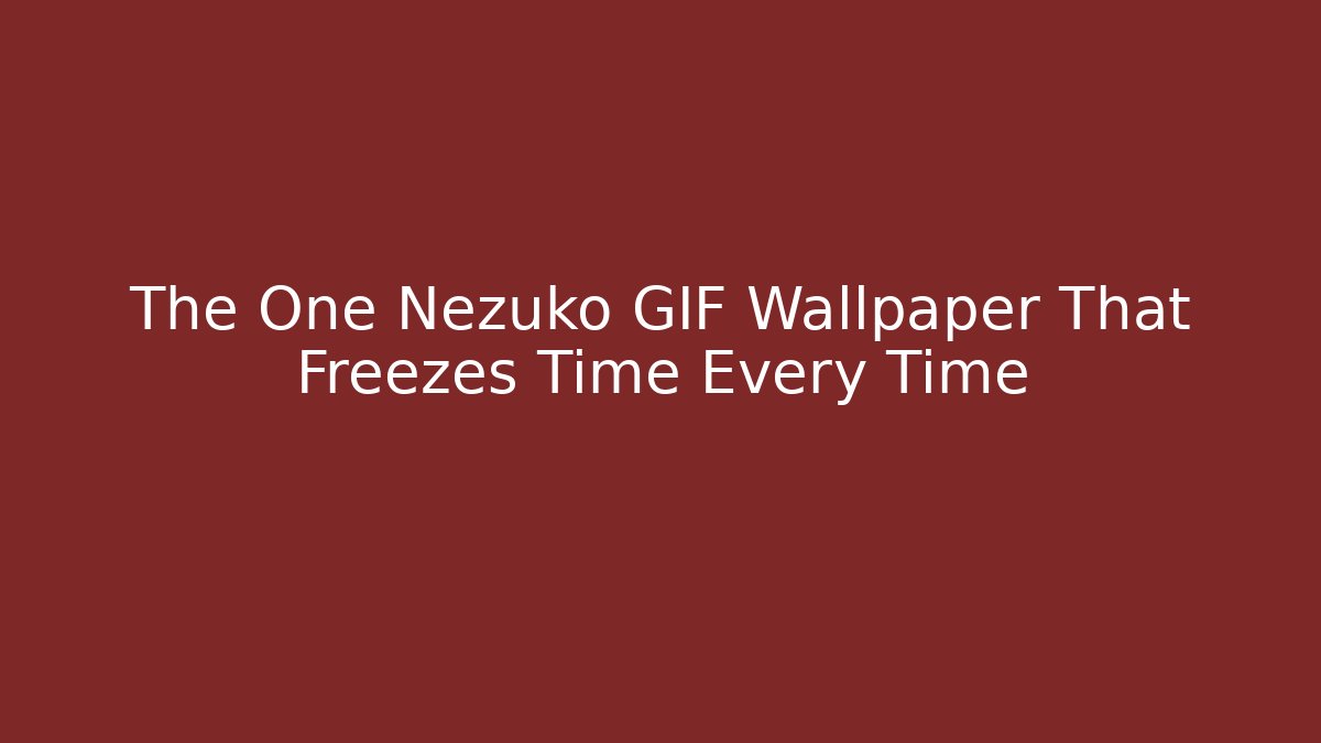 The One Nezuko GIF Wallpaper That Freezes Time Every Time - Critter Realm