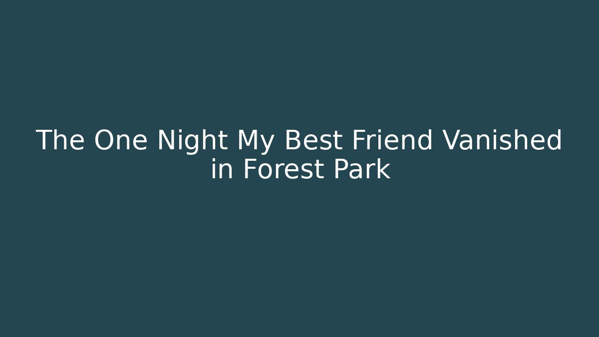 The One Night My Best Friend Vanished in Forest Park