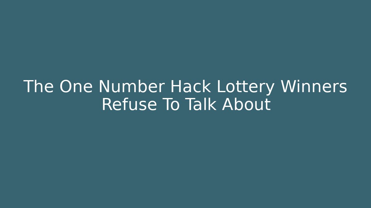 The One Number Hack Lottery Winners Refuse To Talk About