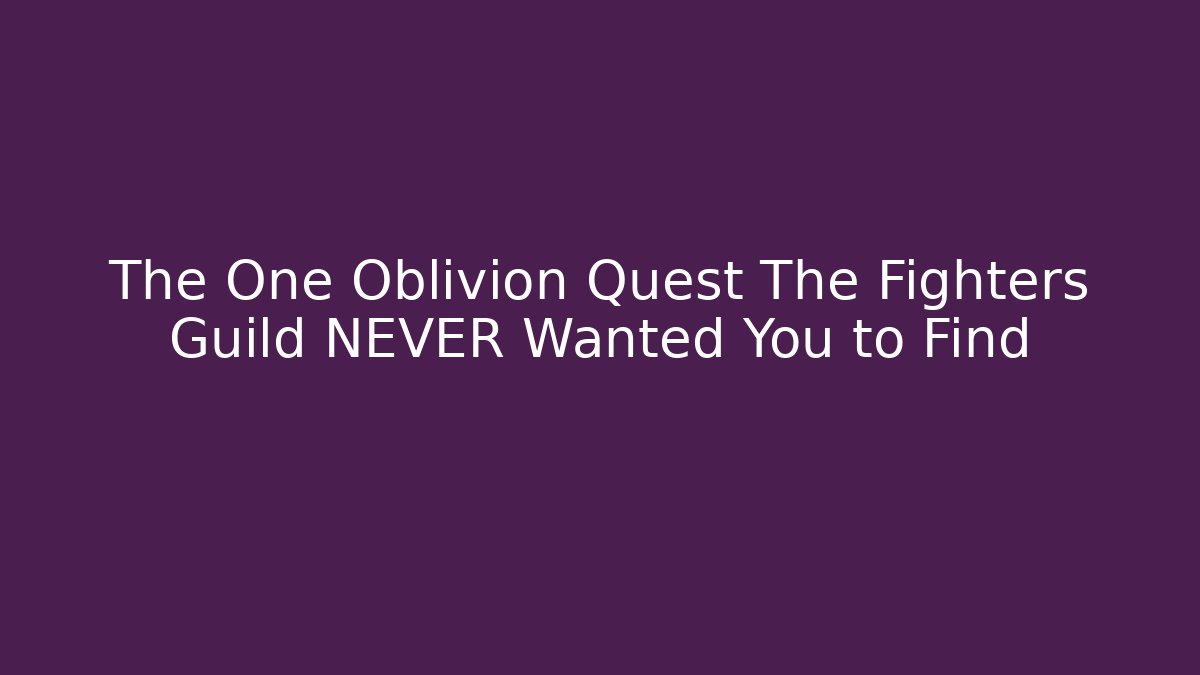 The One Oblivion Quest The Fighters Guild NEVER Wanted You to Find