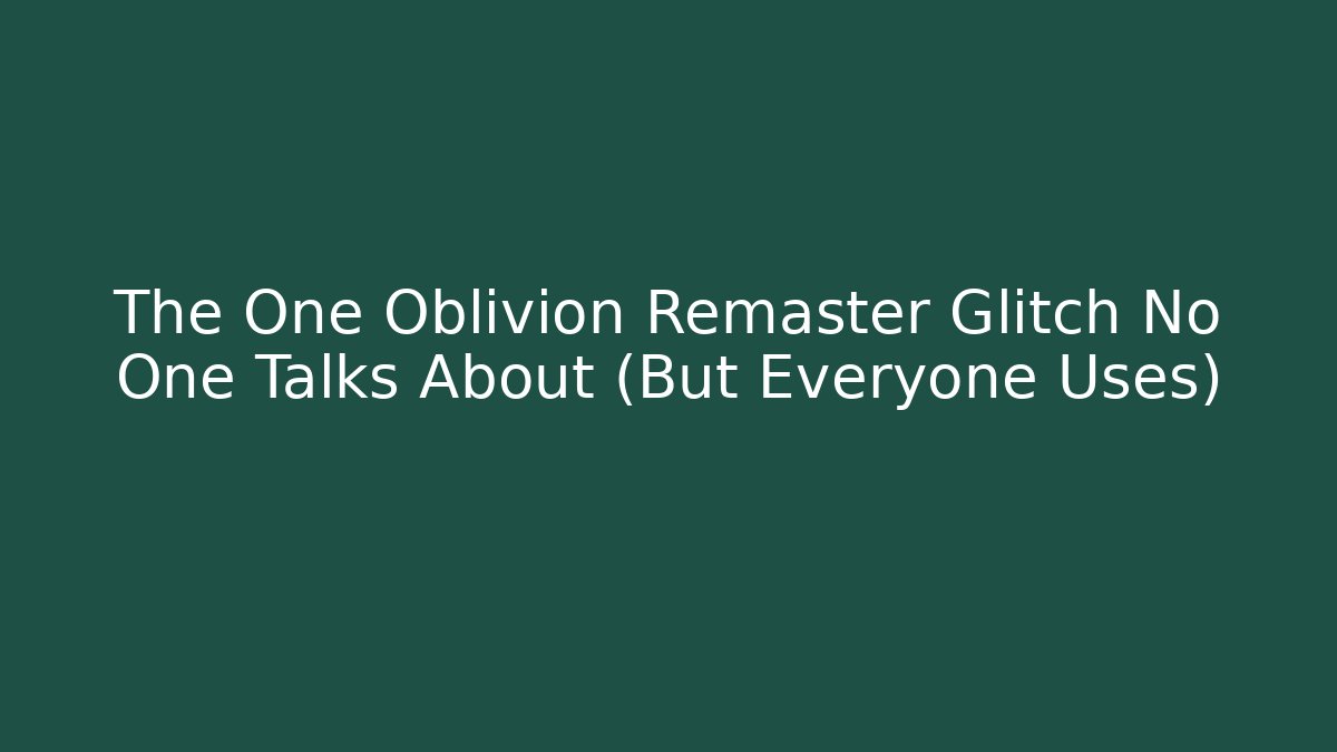 The One Oblivion Remaster Glitch No One Talks About (But Everyone Uses)
