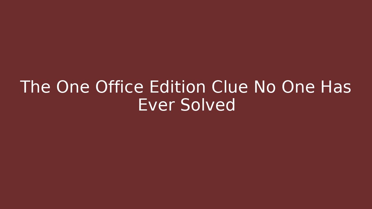 The One Office Edition Clue No One Has Ever Solved