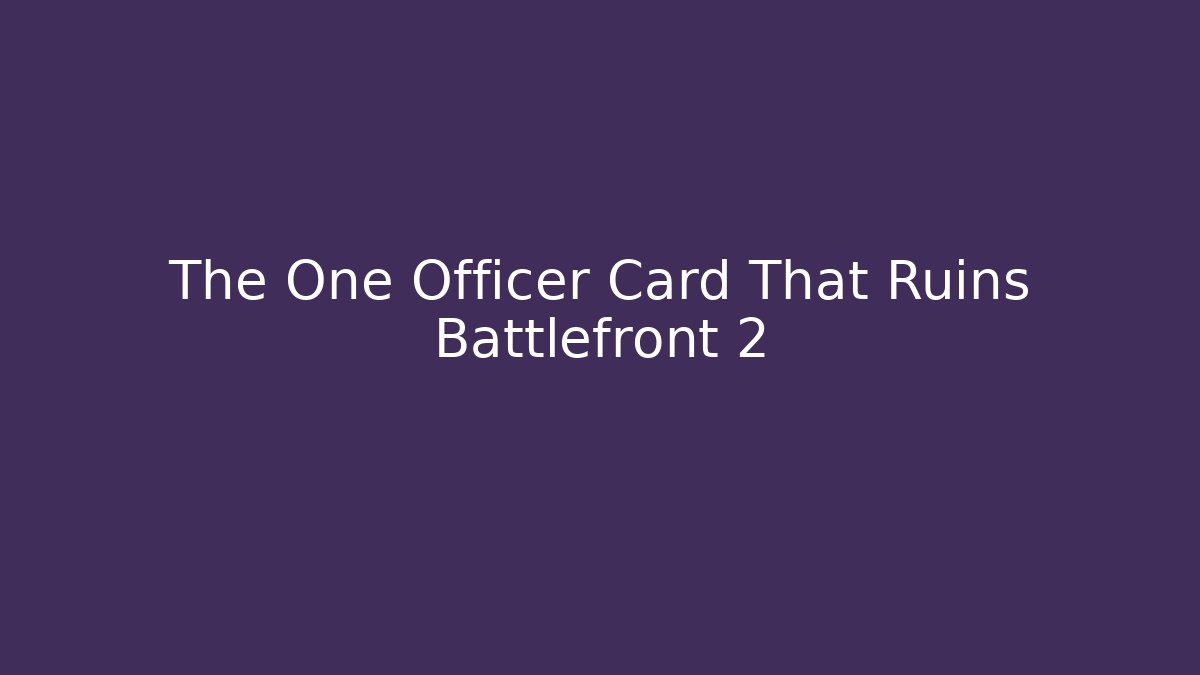 The One Officer Card That Ruins Battlefront 2 - Critter Realm