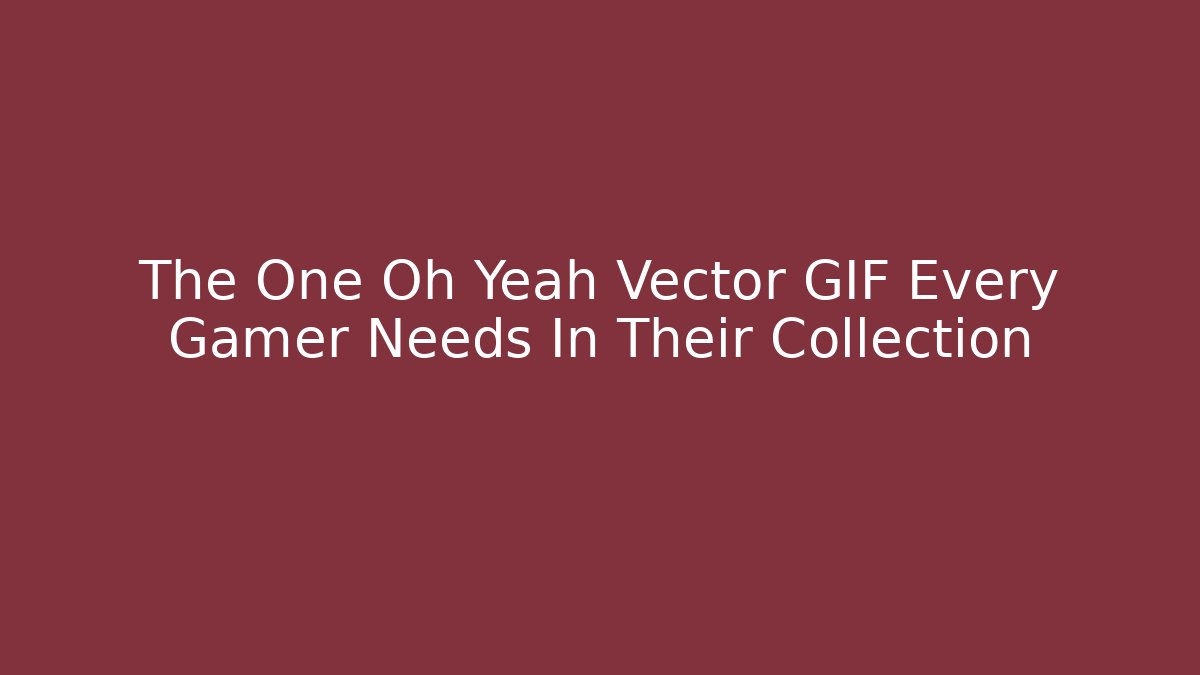 The One Oh Yeah Vector GIF Every Gamer Needs In Their Collection