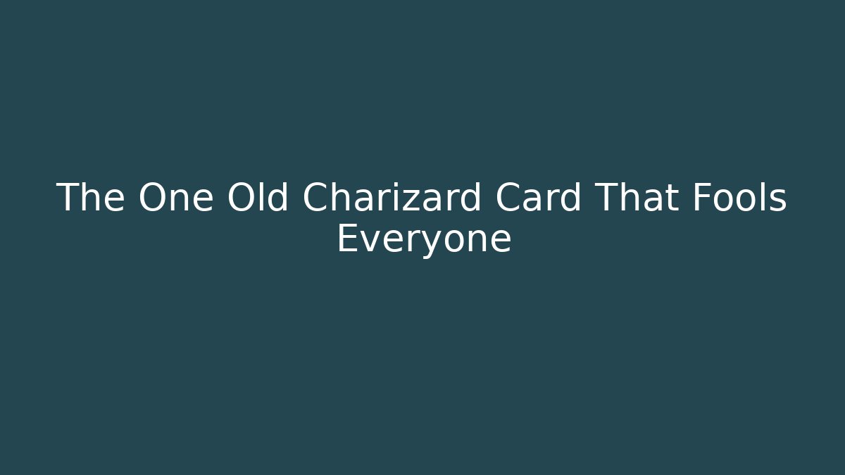 The One Old Charizard Card That Fools Everyone