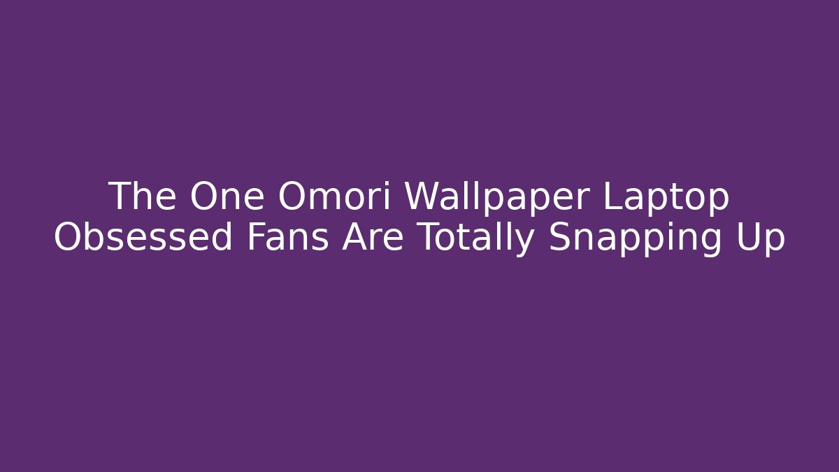 The One Omori Wallpaper Laptop Obsessed Fans Are Totally Snapping Up