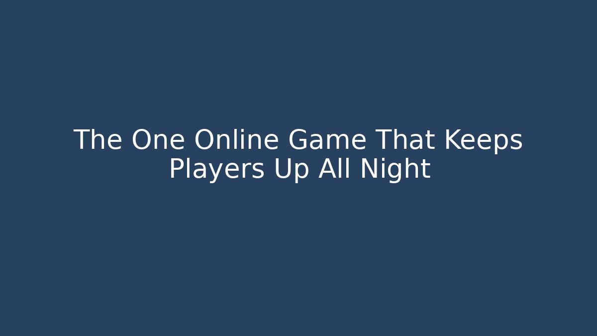 The One Online Game That Keeps Players Up All Night